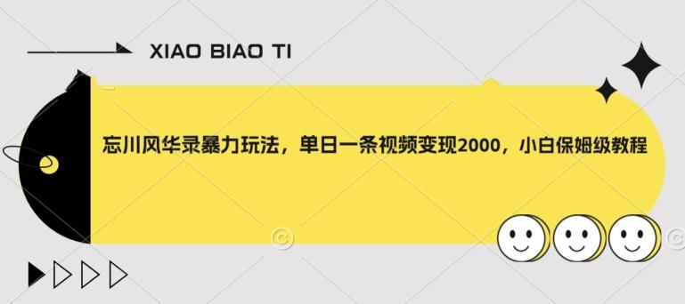 忘川风华录暴力玩法，单日一条视频变现2000，小白保姆级教程【揭秘】-huitchan网创
