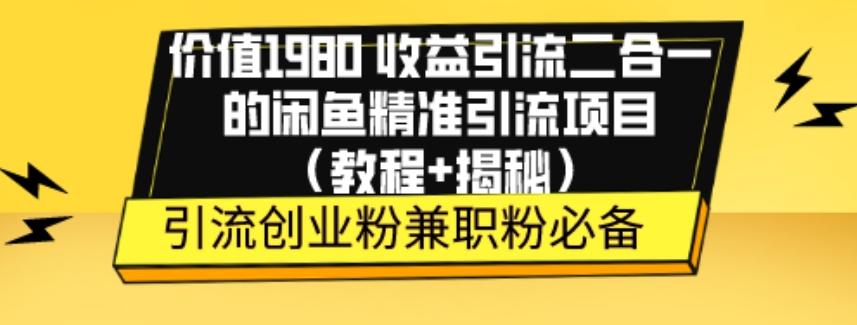 价值1980收益引流二合一的闲鱼精准引流项目（教程+揭秘）-huitchan网创