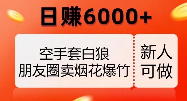 空手套白狼，朋友圈卖烟花爆竹，日赚6000+【揭秘】-huitchan网创