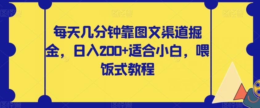 每天几分钟靠图文渠道掘金，日入200+适合小白，喂饭式教程【揭秘】-huitchan网创