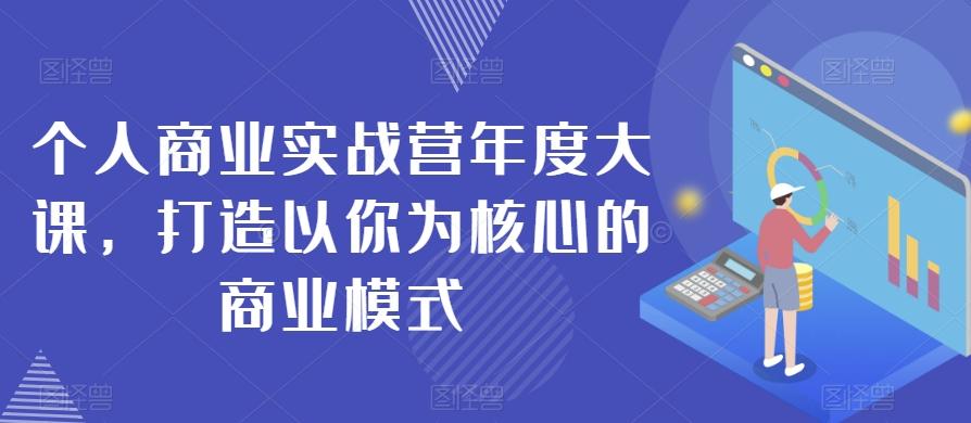个人商业实战营年度大课，打造以你为核心的商业模式-huitchan网创
