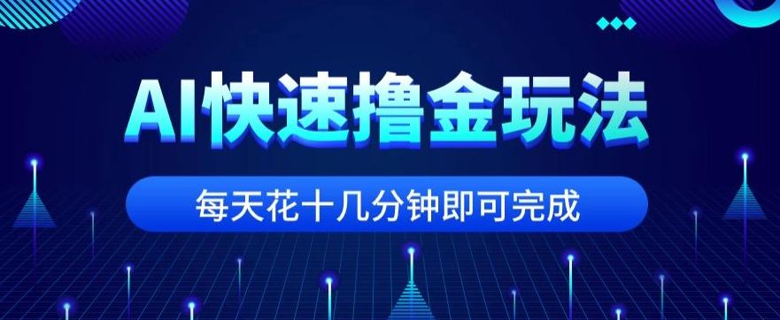 用AI快速撸金玩法，小白可操作，每日操作十几分钟即可完成【揭秘】-huitchan网创