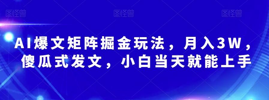 AI爆文矩阵掘金玩法，月入3W，傻瓜式发文，小白当天就能上手【揭秘】-huitchan网创