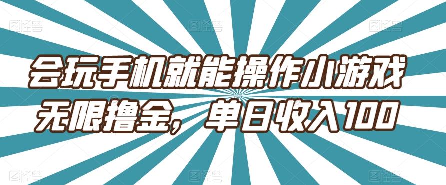 会玩手机就能操作小游戏无限撸金，单日收入100-huitchan网创