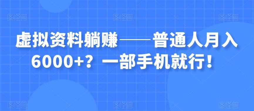 虚拟资料躺赚——普通人月入6000+？一部手机就行！-huitchan网创
