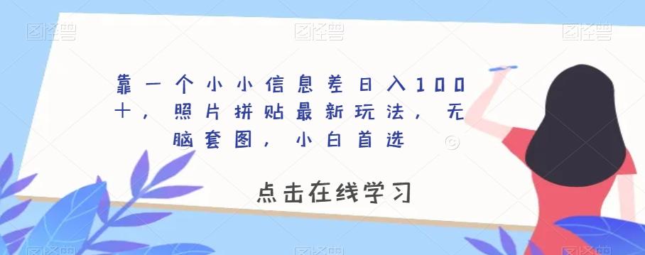 靠一个小小信息差日入100＋，照片拼贴最新玩法，无脑套图，小白首选【揭秘】-huitchan网创