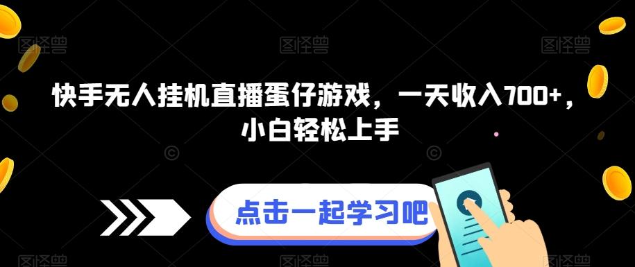 快手无人挂机直播蛋仔游戏，一天收入700+，小白轻松上手-huitchan网创