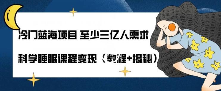 冷门蓝海项目至少三亿人需求科学睡眠课程变现（教程+揭秘）-huitchan网创
