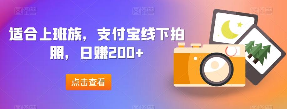 适合上班族，支付宝线下拍照，日赚200+-huitchan网创