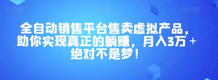 全自动销售平台售卖虚拟产品，助你实现真正的躺赚，月入3万＋绝对不是梦！【揭秘】-huitchan网创