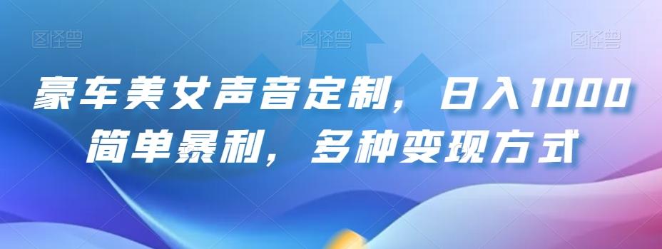 豪车美女声音定制，日入1000简单暴利，多种变现方式-huitchan网创