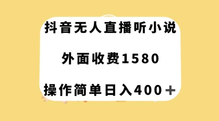 抖音无人直播听小说，外面收费1580，操作简单日入400+【揭秘】-huitchan网创