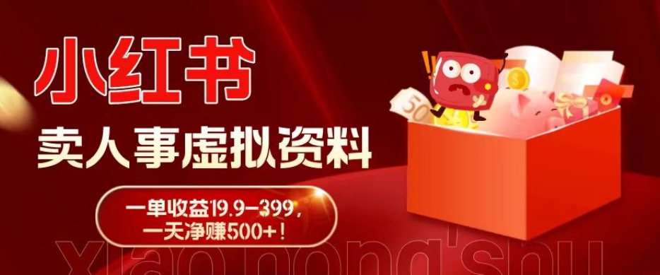 蓝海冷门项目，小红书卖人事虚拟资料，一单收益19.9-399，一天净赚500+！-huitchan网创