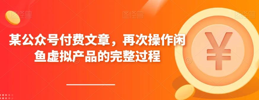 某公众号付费文章，再次操作闲鱼虚拟产品的完整过程-huitchan网创