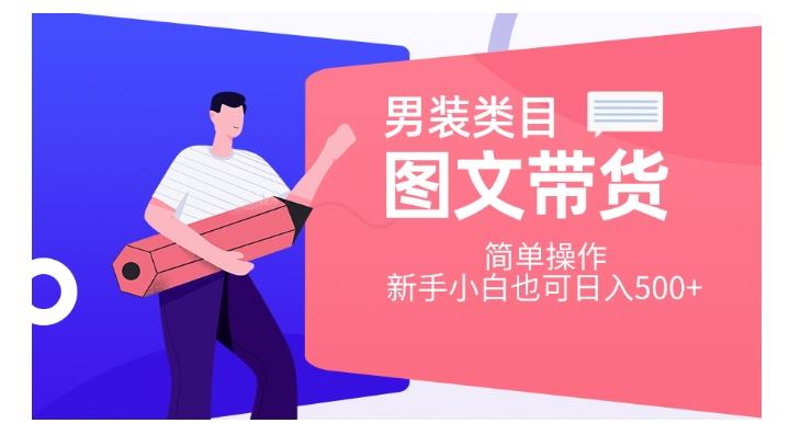男装类目图文带货，简单操作，新手小白也可日入500+【揭秘】-huitchan