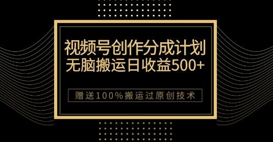 最新视频号创作分成计划，无脑搬运一天收益500+，100%搬运过原创技巧【揭秘】-huitchan网创