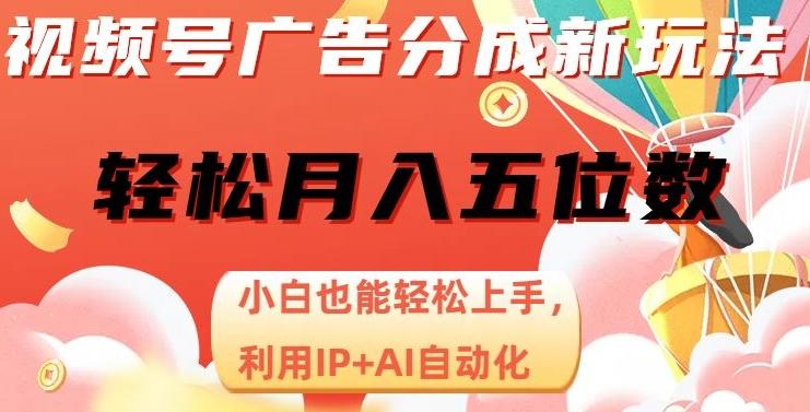 视频号广告分成新玩法，小白也能轻松上手，利用IP+AI自动化，轻松月入五位数【揭秘】-huitchan网创