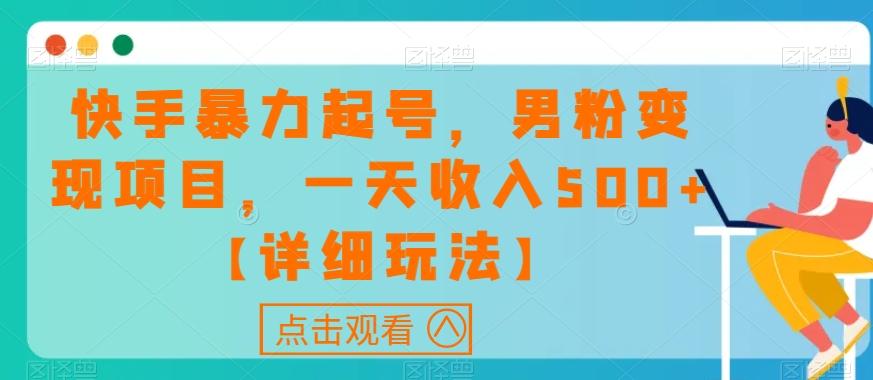 快手暴力起号，男粉变现项目，一天收入500+【详细玩法】【揭秘】-huitchan网创