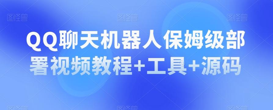 QQ聊天机器人保姆级部署视频教程+工具+源码-huitchan网创