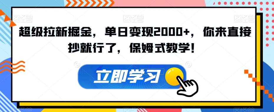 超级拉新掘金，单日变现2000+，你来直接抄就行了，保姆式教学！【揭秘】-huitchan网创