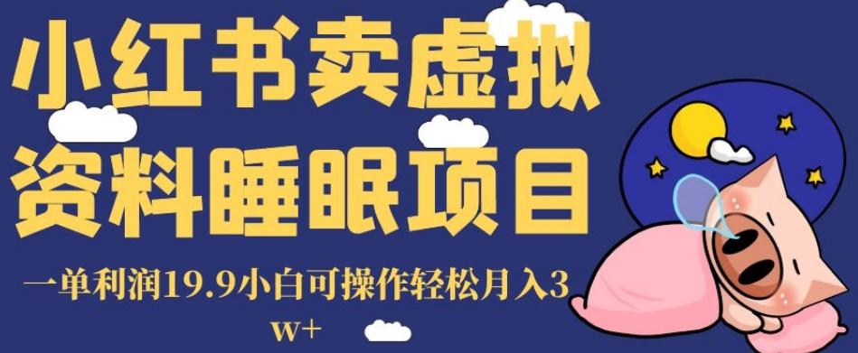 小红书卖虚拟资料睡眠项目，一单利润19.9小白可操作轻松月入3w+【揭秘】-huitchan网创