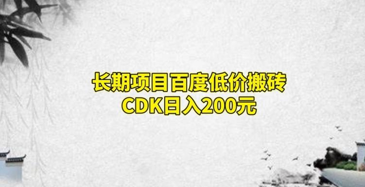 长期项目百度低价搬砖CDK，日入200-huitchan网创