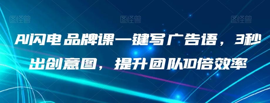 AI闪电品牌课一键写广告语，3秒出创意图，提升团队10倍效率-huitchan网创