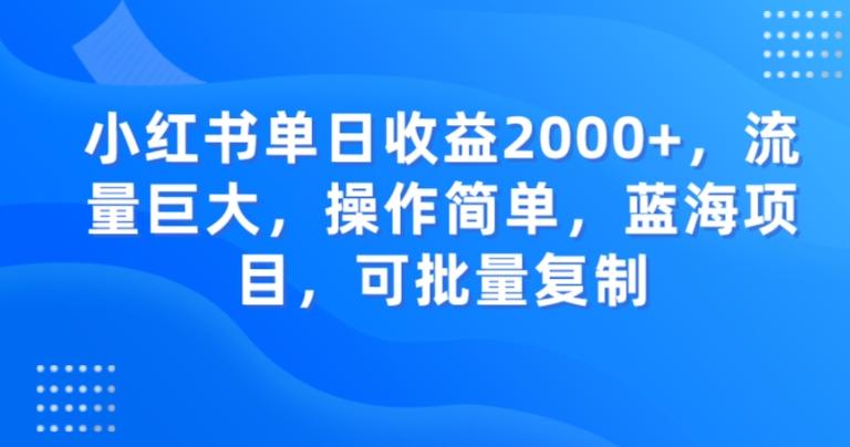 小红书单日收益2000+，流量巨大，操作简单，蓝海项目，可批量操作-huitchan网创