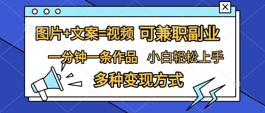 图片+文案=视频，精准暴力引流，可兼职副业，一分钟一条作品，小白轻松上手，多种变现方式-huitchan网创