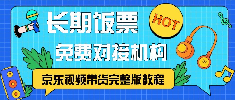 京东视频带货完整版教程，长期饭票、免费对接机构-huitchan网创