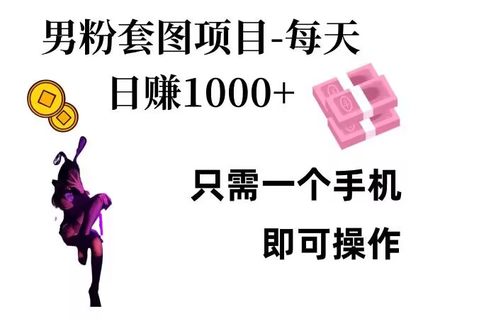 男粉私域项目，每天日入1k，只需要用一个手机即可操作【揭秘】-huitchan网创