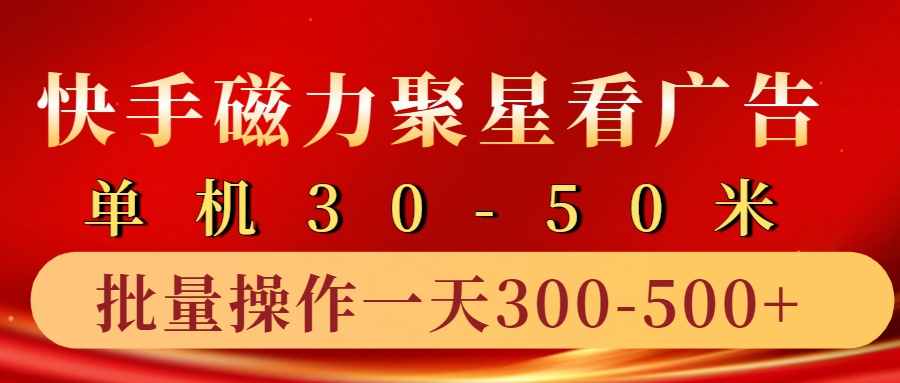 快手磁力聚星4.0实操玩法，单机30-50+10部手机一天三五张-huitchan网创