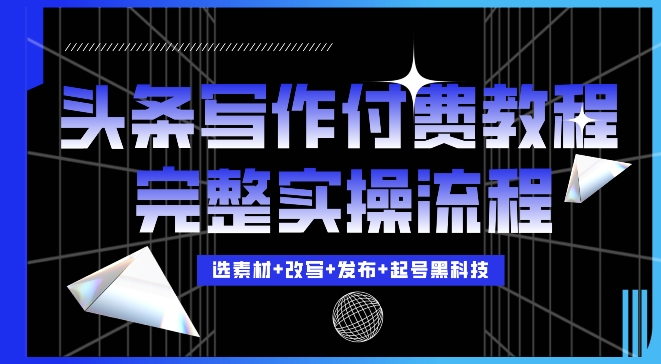 今日头条写作付费私密教程，轻松日入3位数，完整实操流程【揭秘】-huitchan网创