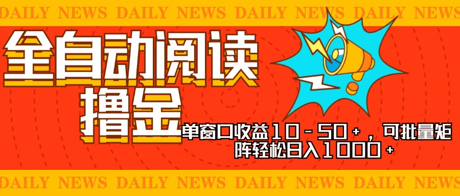 全自动阅读撸金，单窗口收益10-50+，可批量矩阵轻松日入1000+，新手小...-huitchan网创