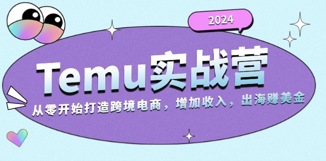 2024Temu实战营：从零开始打造跨境电商，增加收入，出海赚美金-huitchan