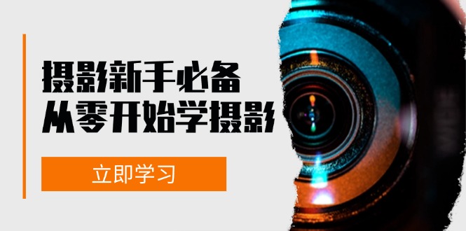 新手从零开始学摄影：器材、光线、构图、实战拍摄及后期修片，课程丰富，实战性强-huitchan网创