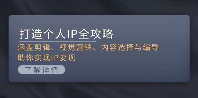 打造个人IP全攻略：涵盖剪辑、视觉营销、内容选择与编导，助你实现IP变现-huitchan网创