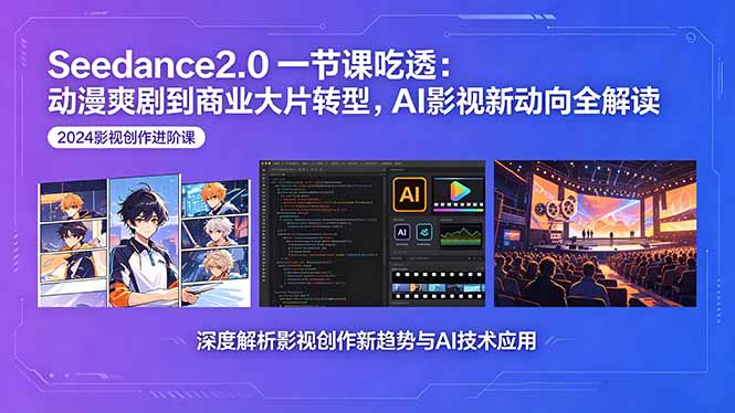 Seedance2.0一节课吃透：动漫爽剧到商业大片转型，AI影视新动向全解读-huitchan