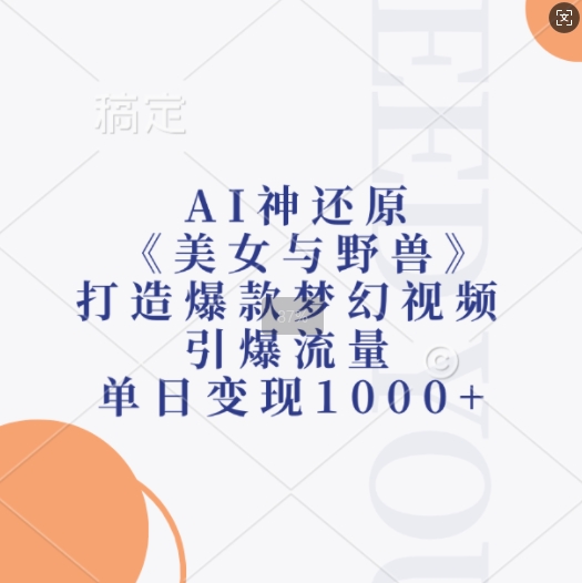 AI神还原《美女与野兽》，打造爆款梦幻视频，引爆流量，单日变现1k-huitchan网创