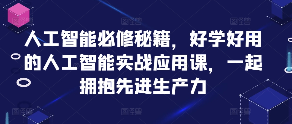 人工智能必修秘籍，好学好用的人工智能实战应用课，一起拥抱先进生产力-huitchan网创