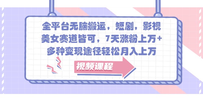 全平台无脑搬运，短剧，影视，美女赛道皆可，7天涨粉上万+，多种变现途径轻松月入上万-huitchan网创