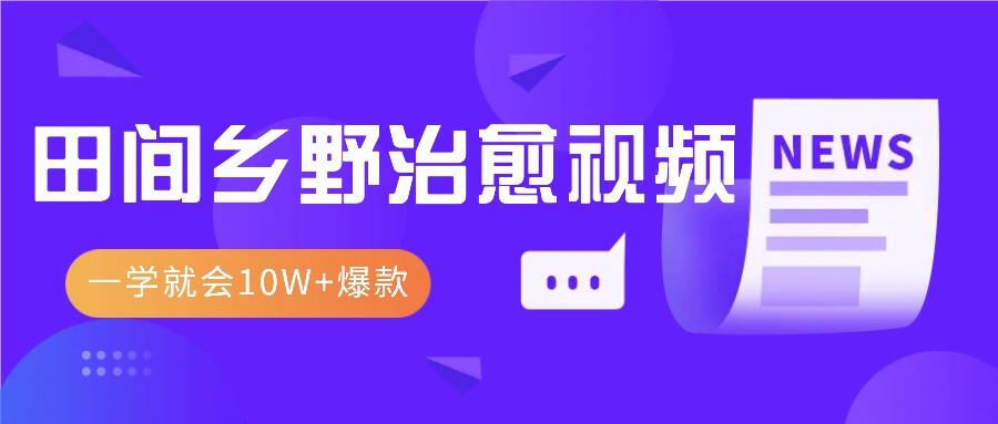 一学就会，1分钟教会你，10W+爆款田间乡野治愈视频(附提示词技巧)-huitchan网创