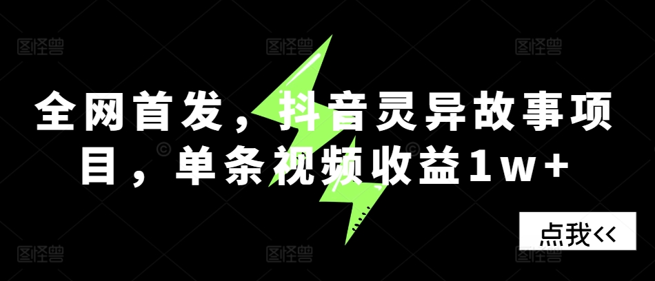 全网首发，抖音灵异故事项目，单条视频收益1w+-huitchan网创