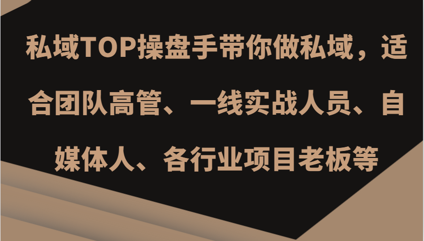 私域TOP操盘手带你做私域，适合团队高管、一线实战人员、自媒体人、各行业项目老板等-huitchan网创