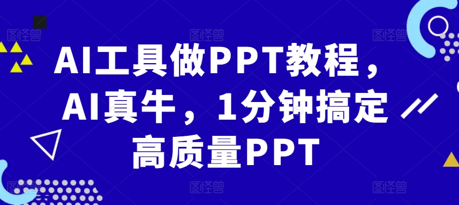 AI工具做PPT教程，AI真牛，1分钟搞定高质量PPT-huitchan网创