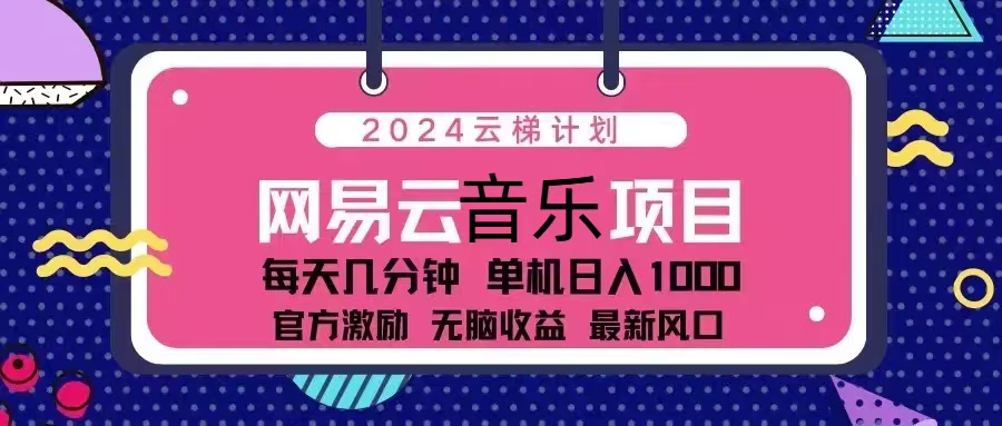 2024云梯计划 网易云音乐项目：每天几分钟 单机日入1000 官方激励 无脑...-huitchan网创