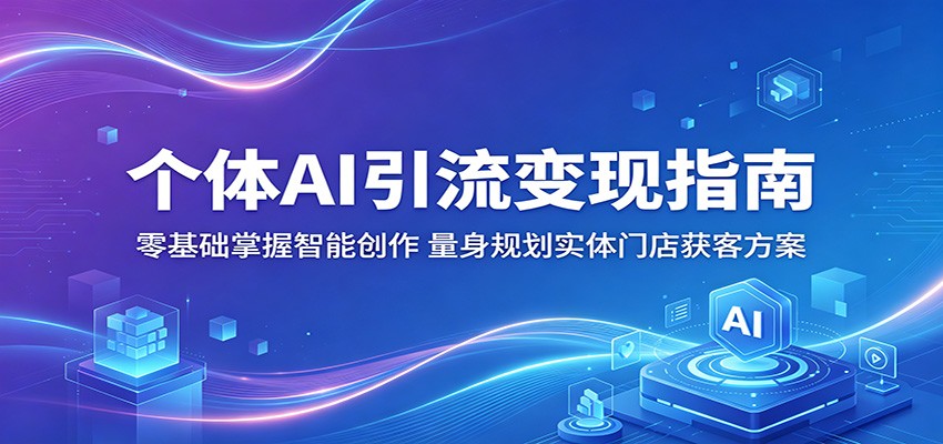 个体AI引流变现指南：零基础掌握智能创作，量身规划实体门店获客方案-huitchan