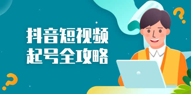 抖音短视频起号全攻略：从算法原理到运营技巧，掌握起号流程与底层逻辑-huitchan网创
