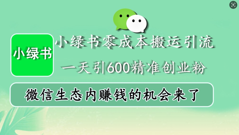 小绿书零成本搬运引流，一天引600精准创业粉，微信生态内赚钱的机会来了-huitchan