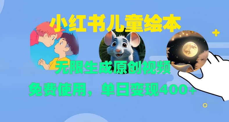 小红书儿童绘本，无限生成原创视频，免费使用，单日变现400+-huitchan网创